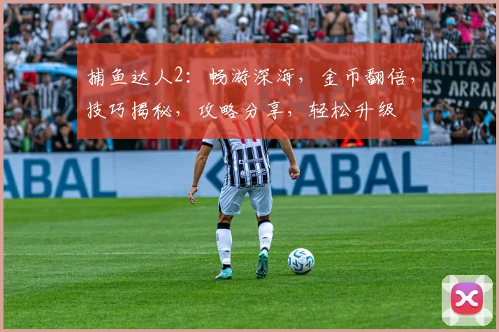 捕鱼达人2：畅游深海，金币翻倍，技巧揭秘，攻略分享，轻松升级